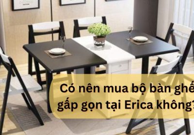 Có nên mua bộ bàn ghế gấp gọn tại Nội thất Erica không?