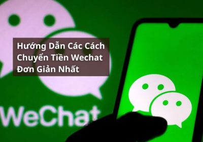 Hướng Dẫn Các Cách Chuyển Tiền Trên Ứng Dụng WeChat Đơn Giản Nhất