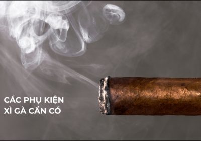 Các Phụ Kiện Xì Gà Cần Có Của Một Chuyên Gia Hút Cigar
