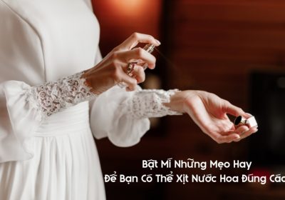 Bật Mí Những Mẹo Hay Để Bạn Có Thể Xịt Nước Hoa Đúng Cách