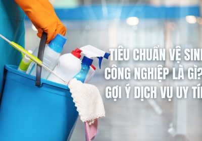 Tiêu Chuẩn Vệ Sinh Công Nghiệp Là Gì? Gợi Ý Dịch Vụ Uy Tín