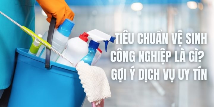 Tiêu Chuẩn Vệ Sinh Công Nghiệp Là Gì? Gợi Ý Dịch Vụ Uy Tín